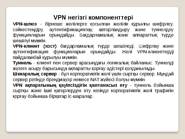 VPN негізгі компоненттері VPN- шлюз - бірнеше желілерге қосылған желілік құрылғы шифрлеу, сәйкестендіру, аутентифика