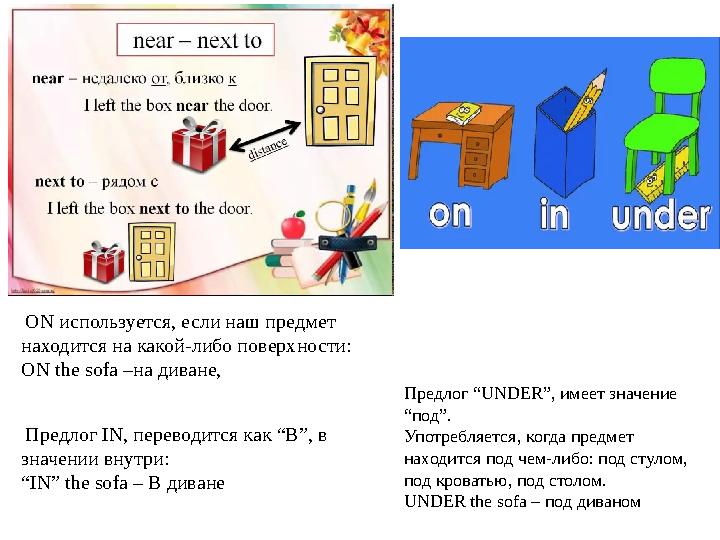 ON используется, если наш предмет находится на какой-либо поверхности: ON the sofa – на диване, Предлог IN, переводится