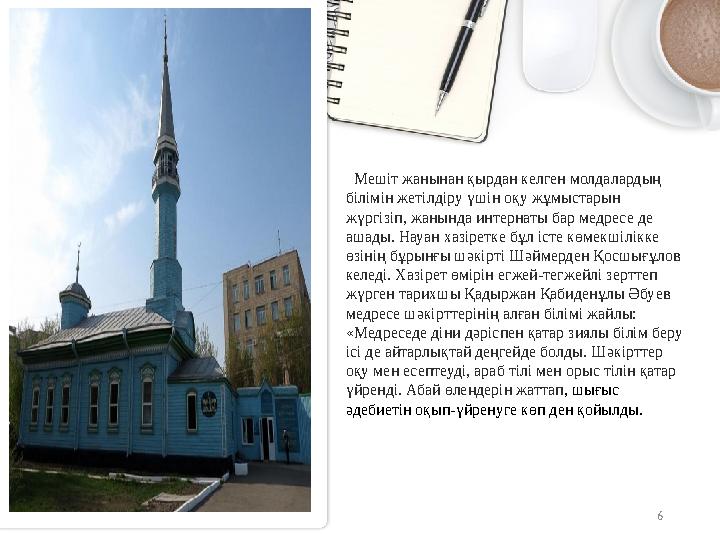 6 Мешіт жанынан қырдан келген молдалардың білімін жетілдіру үшін оқу жұмыстарын жүргізіп, жанында интернаты бар медресе де