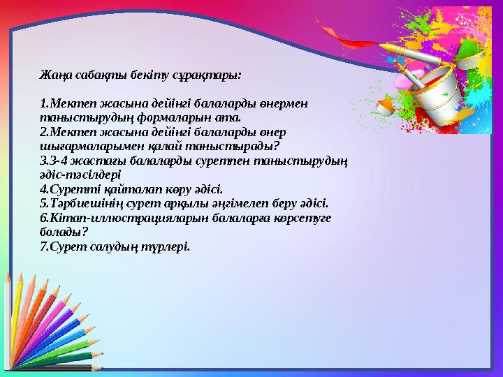 Жаңа сабақты бекіту сұрақтары: 1.Мектеп жасына дейінгі балаларды өнермен таныстырудың формаларын ата. 2.Мектеп жасына дейінгі б