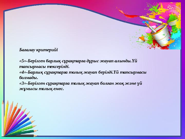 Бағалау критерийі «5»-Берілген барлық сұрақтарға дұрыс жауап алынды.Үй тапсырмасы тексерілді. «4»-Барлық сұрақтарға толық жауап