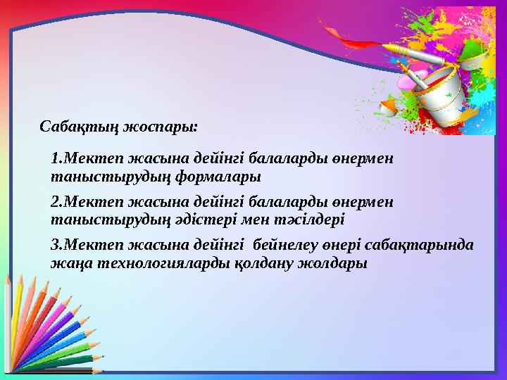 Сабақтың жоспары: 1.Мектеп жасына дейінгі балаларды өнермен таныстырудың формалары 2.Мектеп жасына дейінгі балаларды өнермен т