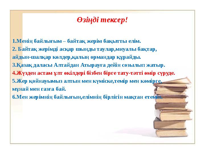 Өзіңді тексер! 1.Менің байлығым – байтақ жерім бақытты елім. 2. Байтақ жерімді асқар шыңды таулар,миуалы бақтар, айдын-шалқар кө