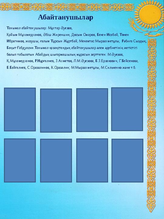 Абайтанушылар Танымал абайтанушылар: Мұхтар Әуезов, Қайым Мұхамедханов, Әбіш Жиреншин, Досым Омаров, Бекен Исабай, Төкен Ибраг