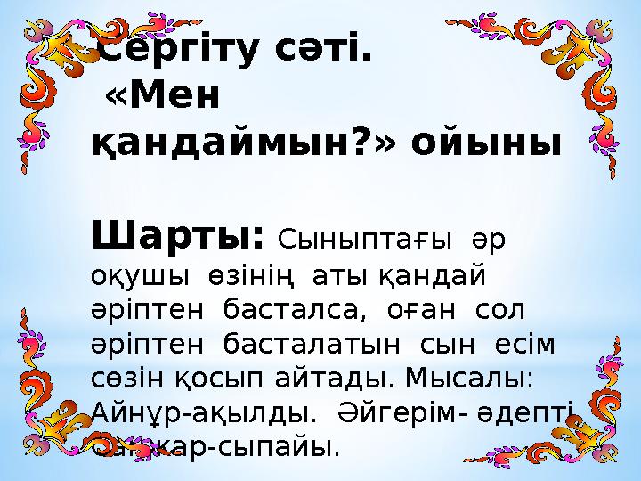 Сергіту сәті. «Мен қандаймын?» ойыны Шарты: Сыныптағы әр оқушы өзінің аты қандай әріптен басталса, оған сол
