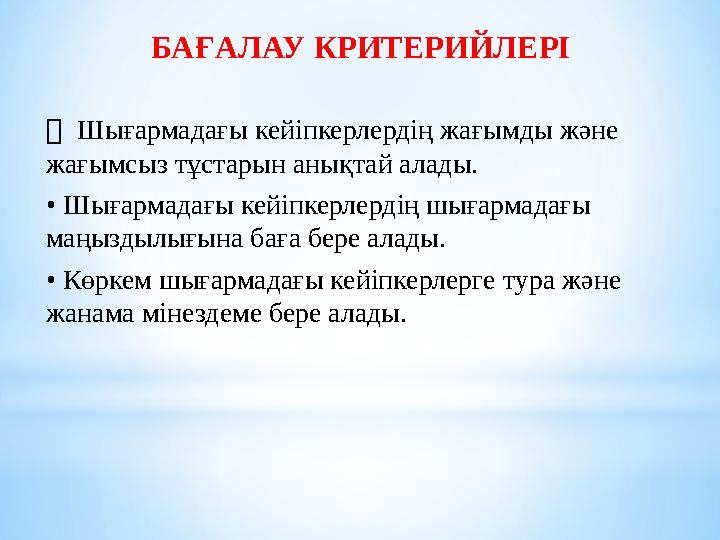 БАҒАЛАУ КРИТЕРИЙЛЕРІ  Шығармадағы кейіпкерлердің жағымды және жағымсыз тұстарын анықтай алады. • Шығармадағы кейіпкерлерді