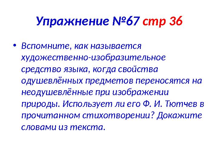 Упражнение №67 стр 36 • Вспомните, как называется художественно-изобразительное средство языка, когда свойства одушевлённых