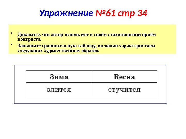 Упражнение №61 стр 34 • Докажите, что автор использует в своём стихотворении приём контраста. • Заполните сравнительную табли