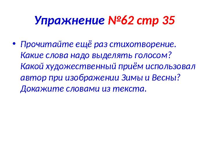 Упражнение №62 стр 35 • Прочитайте ещё раз стихотворение. Какие слова надо выделять голосом? Какой художественный приём испол