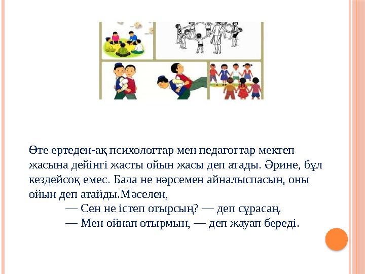 Өте ертеден-ақ психологтар мен педагогтар мектеп жасына дейінгі жасты ойын жасы деп атады. Әрине, бұл кездейсоқ емес. Бала не