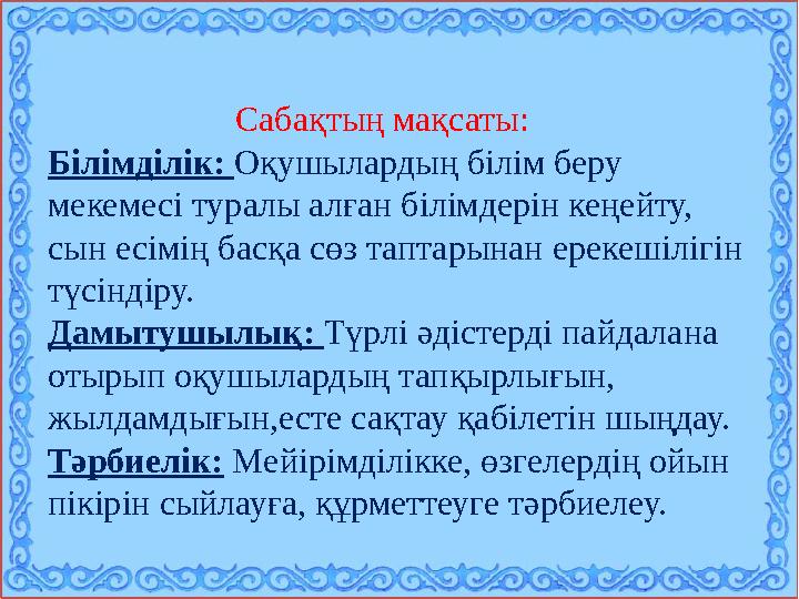 Сабақтың мақсаты: Білімділік: Оқушылардың білім беру мекемесі туралы алған білімдерін кеңейту, сын есім
