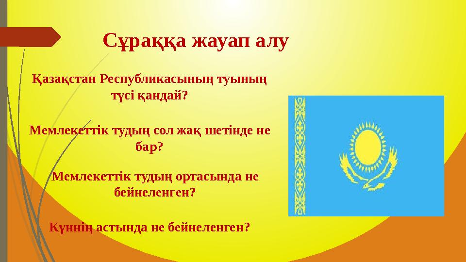 Сұраққа жауап алу Қазақстан Республикасының туының түсі қандай? Мемлекеттік тудың сол жақ шетінде не бар? Мемлекеттік тудың ор