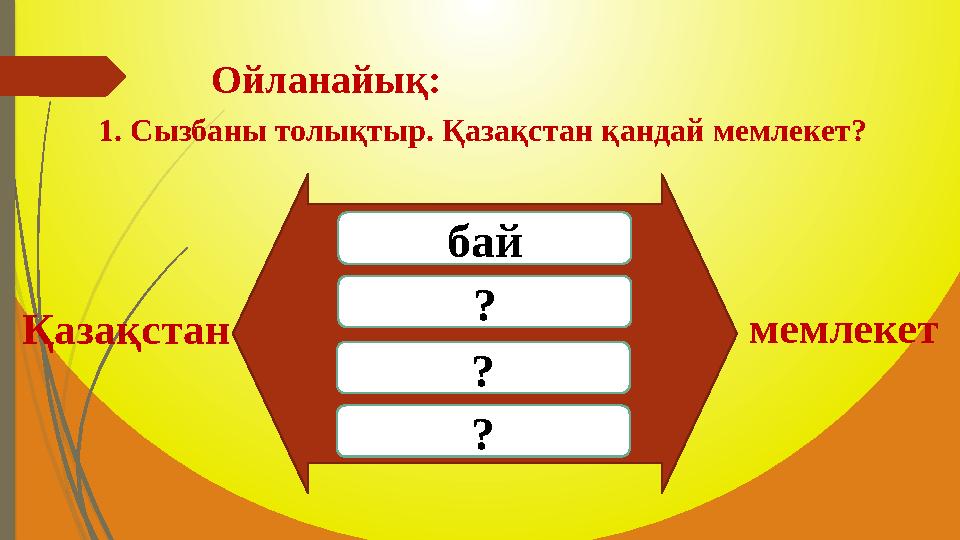 1. Сызбаны толықтыр. Қазақстан қандай мемлекет? Ойланайық: бай ? ? ?Қазақстан мемлекет