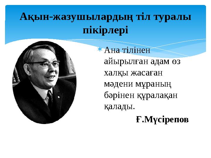  Ана тілінен айырылған адам өз халқы жасаған мәдени мұраның бәрінен құралақан қалады. Ғ.МүсіреповАқын-жазушылардың тіл тур