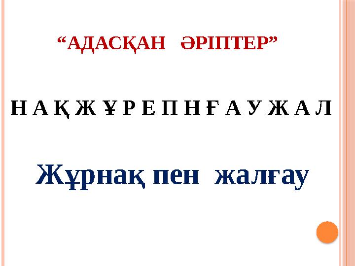 “ АДАСҚАН ӘРІПТЕР” Н А Қ Ж Ұ Р Е П Н Ғ А У Ж А Л Жұрнақ пен жалғау