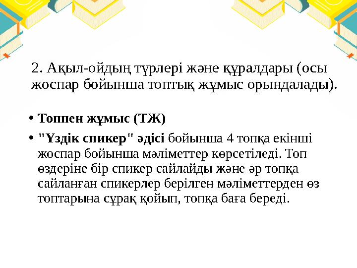 2. Ақыл-ойдың түрлері және құралдары (осы жоспар бойынша топтық жұмыс орындалады). • Топпен жұмыс (ТЖ) • "Үздік спикер" әдісі