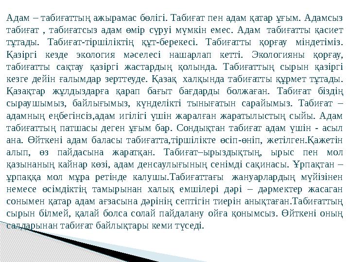 Адам – табиғаттың ажырамас бөлігі. Табиғат пен адам қатар ұғым. Адамсыз табиғат , табиғатсыз адам өмір сүруі мүмкін емес