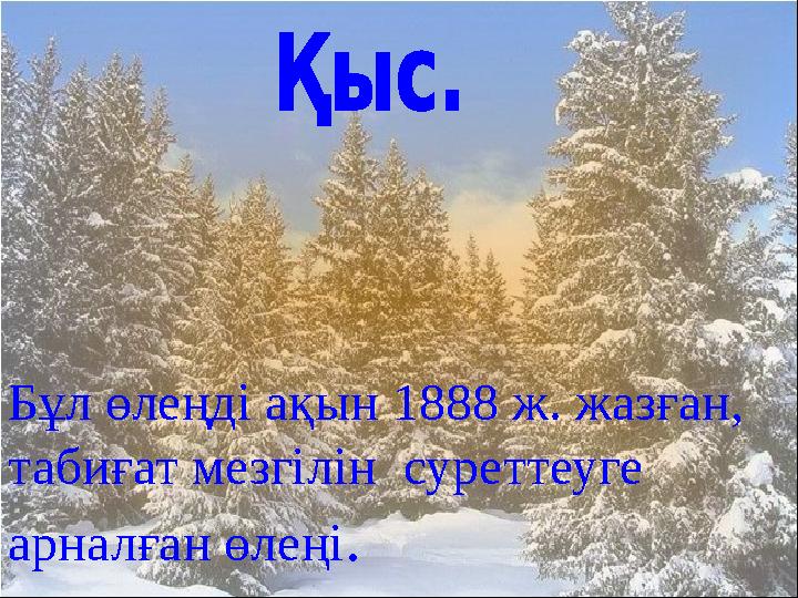 Бұл өлеңді ақын 1888 ж. жазған, табиғат мезгілін суреттеуге арналған өлеңі .