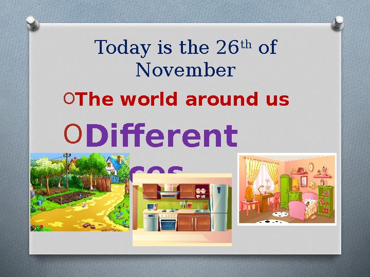 Today is the 26 th of November O The world around us O Different places