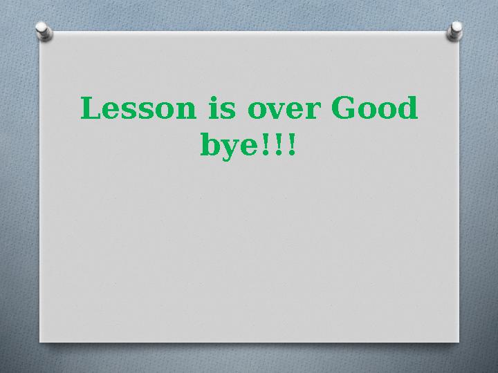 Lesson is over Good bye!!!