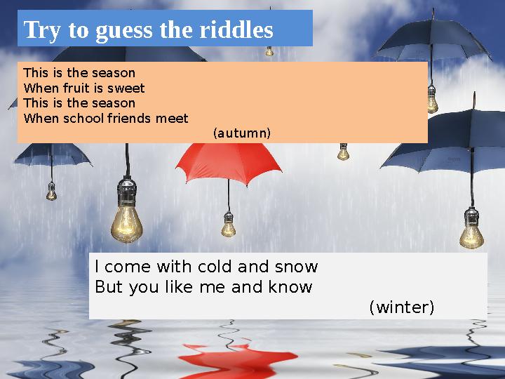 Try to guess the riddles This is the season When fruit is sweet This is the season When school friends meet