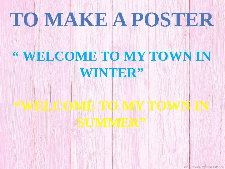TO MAKE A POSTER “ WELCOME TO MY TOWN IN WINTER” “ WELCOME TO MY TOWN IN SUMMER”