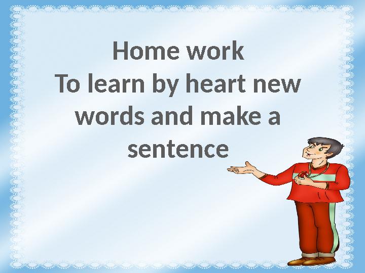 Home work To learn by heart new words and make a sentence