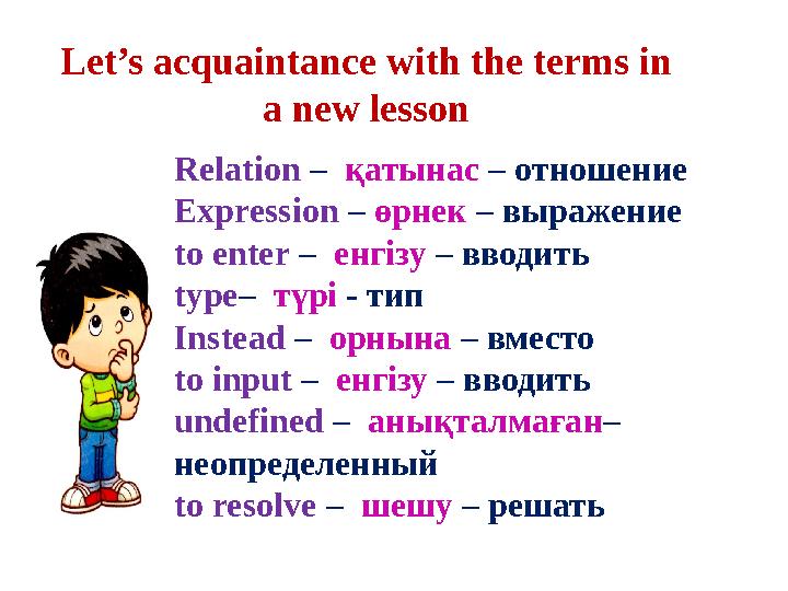 Let’s acquaintance with the terms in a new lesson Relation – қатынас – отношение Expression – өрнек – выражение to en