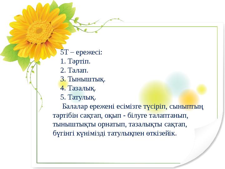 5Т – ережесі: 1. Тәртіп. 2. Талап. 3. Тыныштық. 4. Тазалық. 5. Татулық. Балалар ережені есім