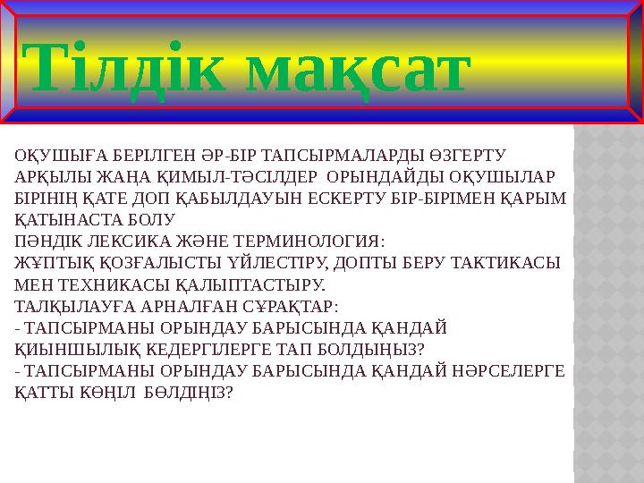 ОҚУШЫҒА БЕРІЛГЕН ӘР-БІР ТАПСЫРМАЛАРДЫ ӨЗГЕРТУ АРҚЫЛЫ ЖАҢА ҚИМЫЛ-ТӘСІЛДЕР ОРЫНДАЙДЫ ОҚУШЫЛАР БІРІНІҢ ҚАТЕ ДОП ҚАБЫЛДАУЫН ЕСКЕР