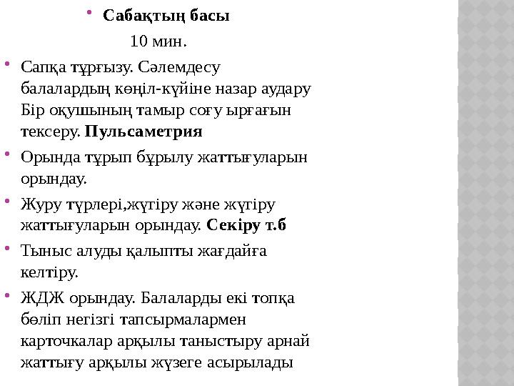  Сабақтың басы 10 мин.  Сапқа тұрғызу. Сәлемдесу балалардың көңіл-күйіне назар аудару Бір оқушының тамыр соғу ырғағын тексе