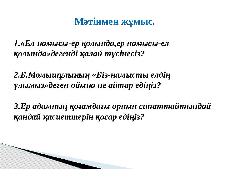 Мәтінмен жұмыс. 1.«Ел намысы-ер қолында,ер намысы-ел қолында»дегенді қалай түсінесіз? 2.Б.Момышұлының «