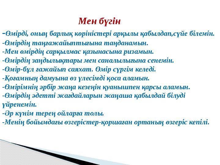 Мен бүгін - Өмірді, оның барлық көріністері арқылы қабылдап,сүйе білемін. -Өмірдің таңғажайыптығ