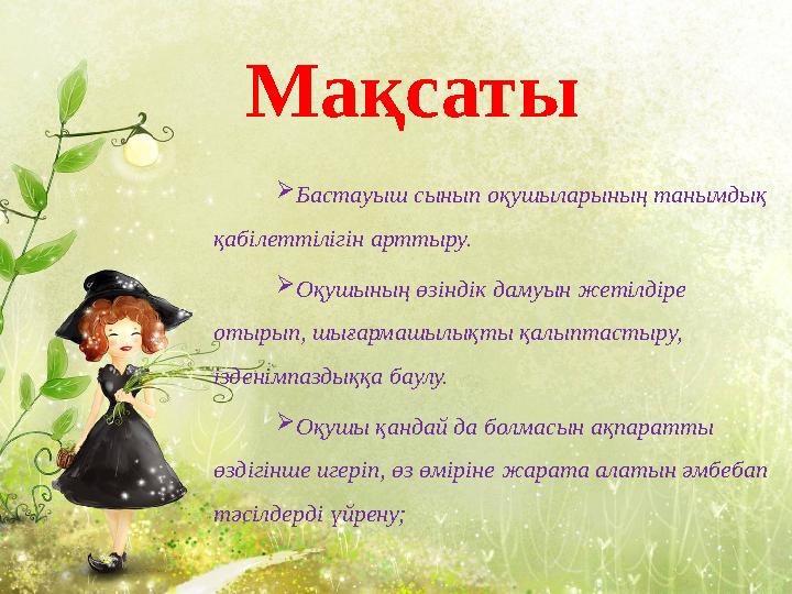 Мақсаты  Бастауыш сынып оқушыларының танымдық қабілеттілігін арттыру.  Оқушының өзіндік дамуын жетілдіре отырып, шығармашылы