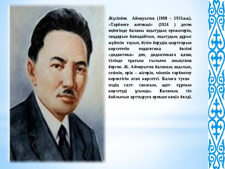 * Жүсіпбек Аймауытов (1980 – 1931жж). «Тәрбиеге жетекші» (1924 ) деген еңбегінде баланы оқытудың ережелерін, заң