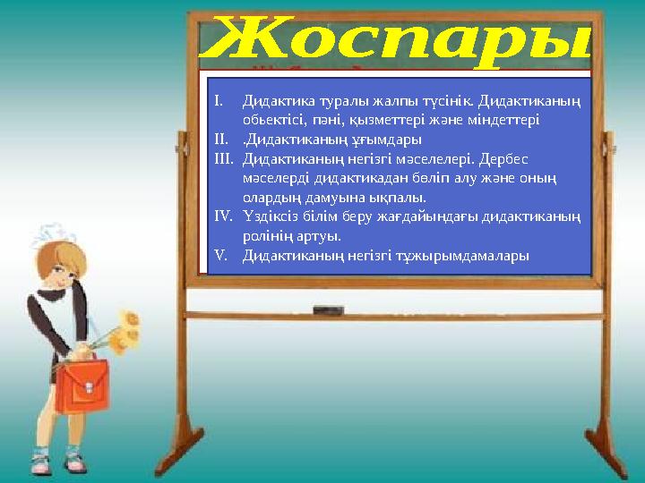 I. Дидактика туралы жалпы түсінік. Дидактиканың обьектісі, пәні, қызметтері және міндеттері II. .Дидактиканың ұғымдары III. Дид