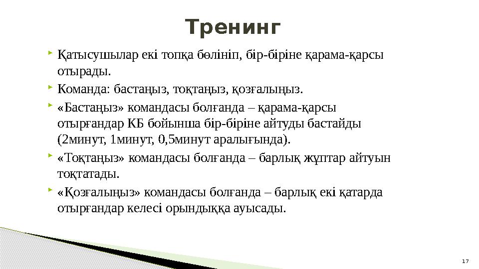 17 Қатысушылар екі топқа бөлініп, бір-біріне қарама-қарсы отырады.  Команда: бастаңыз, тоқтаңыз, қозғалыңыз.  «Бастаңыз» ком