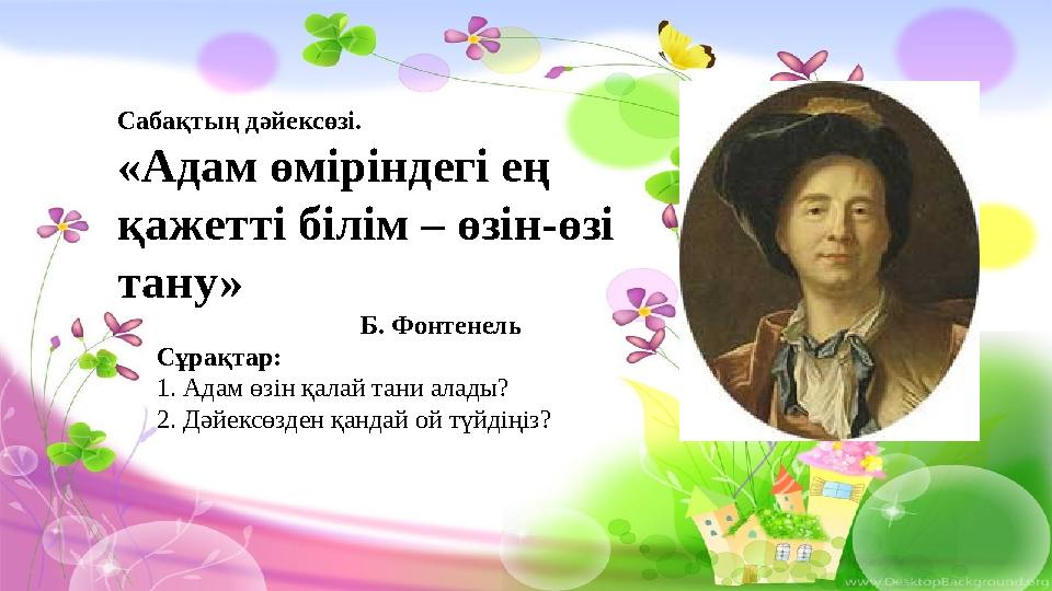 Сабақтың дәйексөзі. «Адам өміріндегі ең қажетті білім – өзін-өзі тану» Б. Фонтенель