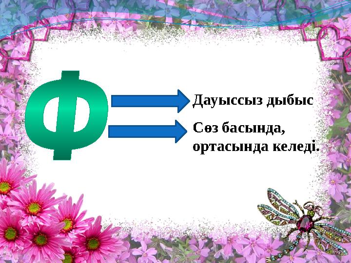 Дауыссыз дыбыс Сөз басында, ортасында келеді.