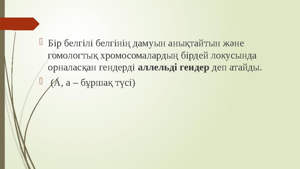 Бір белгілі белгінің дамуын анықтайтын және гомологтық хромосомалардың бірдей локусында орналасқан гендерді аллельді гендер