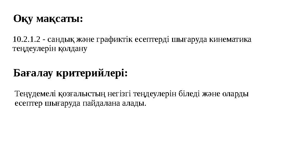 10.2.1.2 - сандық және графиктік есептерді шығаруда кинематика теңдеулерін қолдану Оқу мақсаты: Бағалау критерийлері: Теңүдем