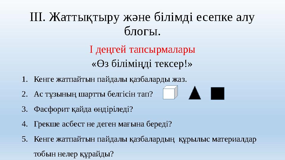 III . Жаттықтыру және білімді есепке алу блогы. I деңгей тапсырмалары «Өз біліміңді тексер ! » 1. Кенге жатпайтын пайдалы қа