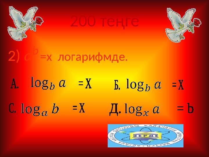 2 00 теңге 2) a b =x логарифмде.