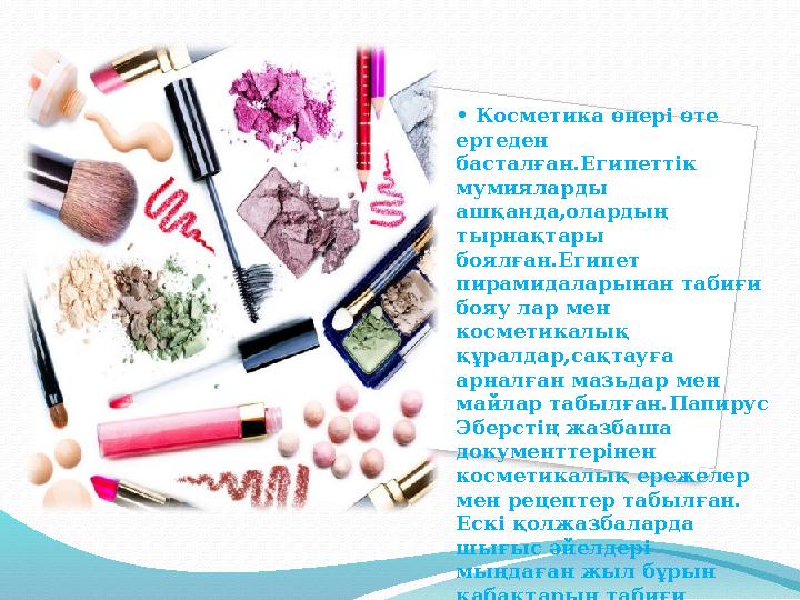 • Косметика өнері өте ертеден басталған.Египеттік мумияларды ашқанда,олардың тырнақтары боялған.Египет пирамидаларынан т