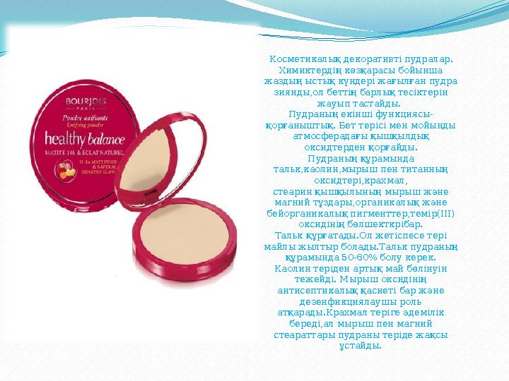 . Косметикалық декоративті пудралар. Химиктердің көзқарасы бойынша жаздың ыстық күндері жағылған пудра зиянды,ол беттің барлы