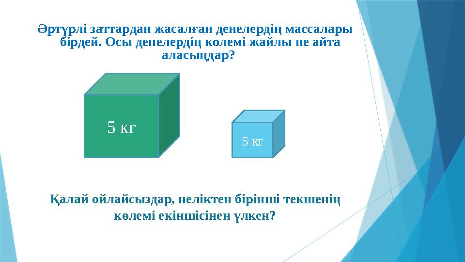 Әртүрлі заттардан жасалған денелердің массалары бірдей. Осы денелердің көлемі жайлы не айта аласыңдар? Қалай ойлайсыздар, нел
