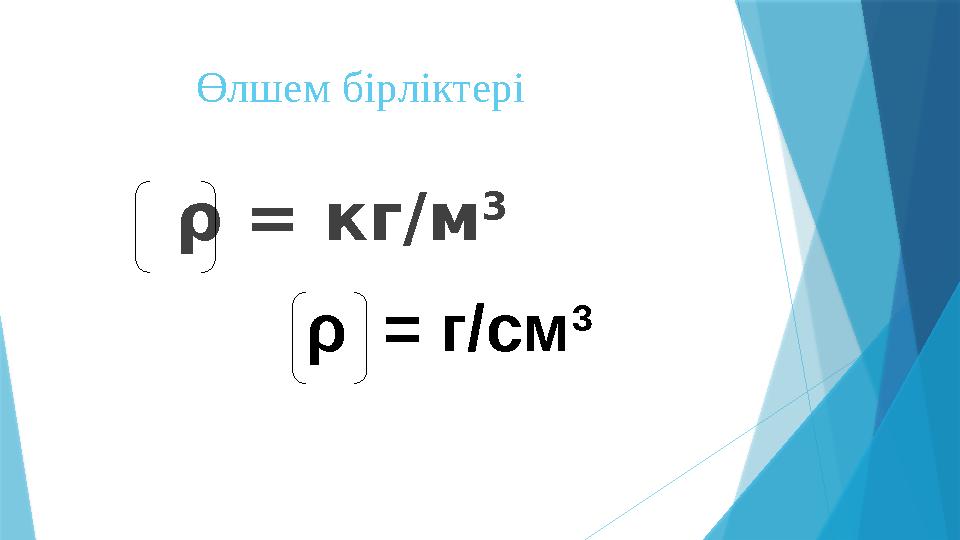 Өлшем бірліктері ρ = кг/м 3 ρ = г/см 3