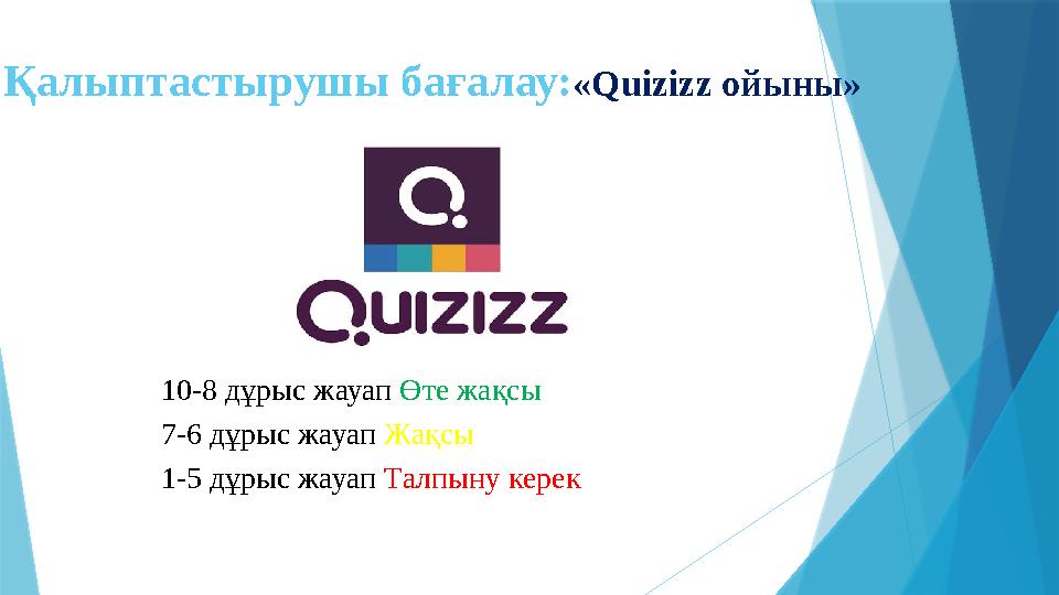 Қалыптастырушы бағалау: « Quizizz ойыны» 10-8 дұрыс жауап Өте жақсы 7-6 дұрыс жауап Жақсы 1-5 дұрыс жауап Талпыну керек