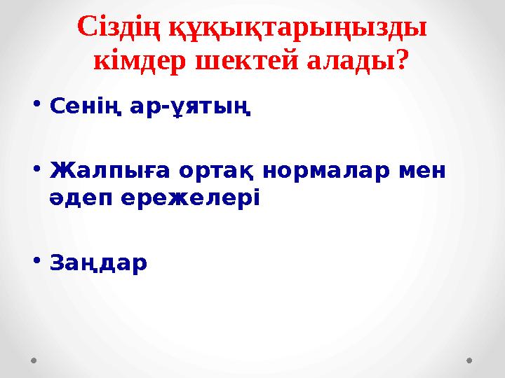 Сіздің құқықтарыңызды кімдер шектей алады? • Сенің ар-ұятың • Жалпыға ортақ нормалар мен әдеп ережелері • Заңдар