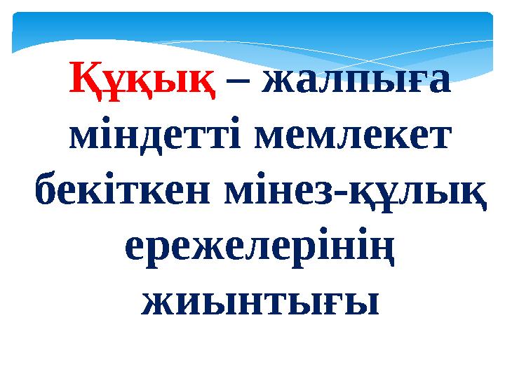 Құқық – жалпығ а мі н детті мемлекет бекіткен мінез-құлық ережелерінің жиынтығы